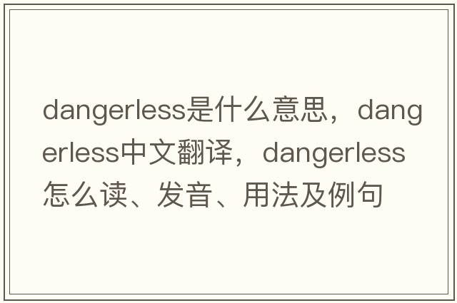 dangerless是什么意思，dangerless中文翻譯，dangerless怎么讀、發(fā)音、用法及例句