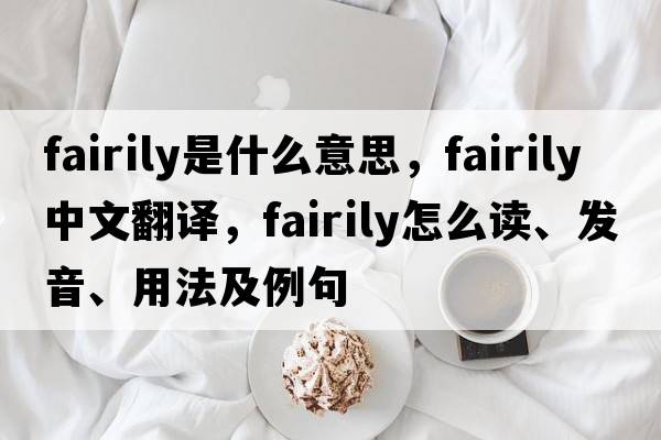 fairily是什么意思，fairily中文翻譯，fairily怎么讀、發(fā)音、用法及例句