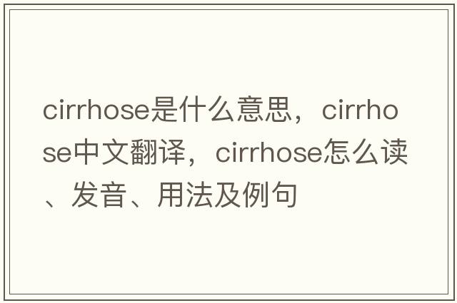 cirrhose是什么意思，cirrhose中文翻譯，cirrhose怎么讀、發(fā)音、用法及例句