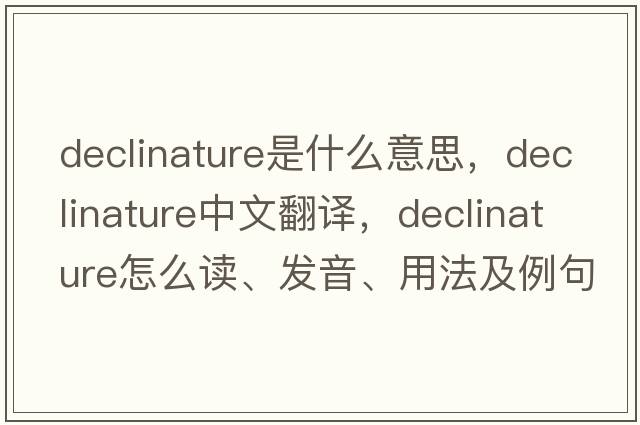 declinature是什么意思，declinature中文翻譯，declinature怎么讀、發(fā)音、用法及例句