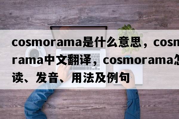 cosmorama是什么意思，cosmorama中文翻譯，cosmorama怎么讀、發(fā)音、用法及例句