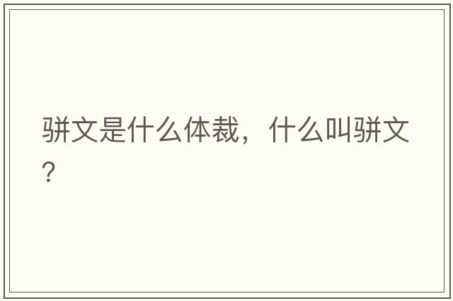 駢文是什么體裁，什么叫駢文？