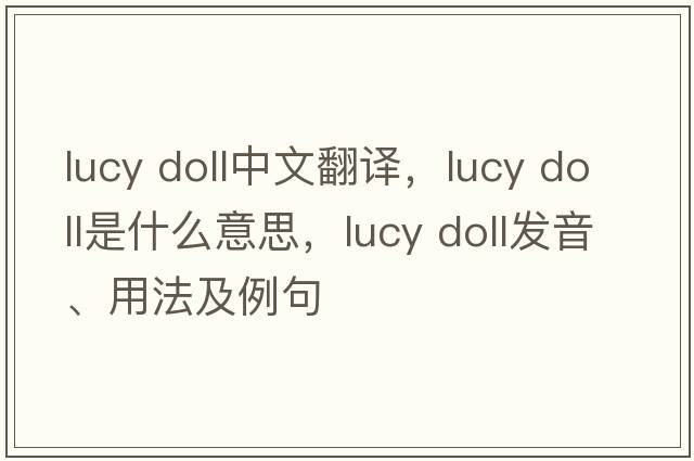 lucy doll中文翻譯，lucy doll是什么意思，lucy doll發(fā)音、用法及例句