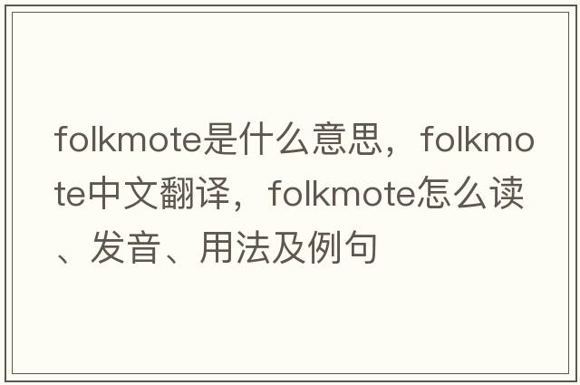 folkmote是什么意思，folkmote中文翻譯，folkmote怎么讀、發(fā)音、用法及例句