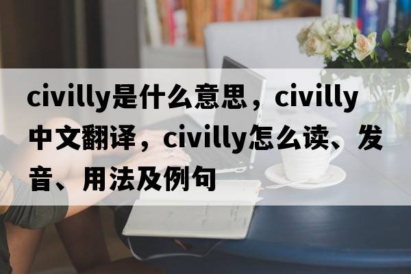 civilly是什么意思，civilly中文翻譯，civilly怎么讀、發(fā)音、用法及例句
