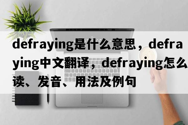 defraying是什么意思，defraying中文翻譯，defraying怎么讀、發(fā)音、用法及例句