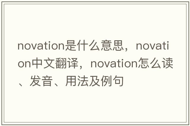 novation是什么意思，novation中文翻譯，novation怎么讀、發(fā)音、用法及例句