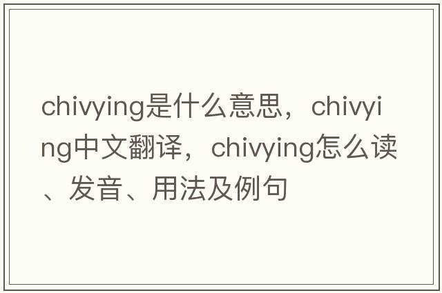chivying是什么意思，chivying中文翻譯，chivying怎么讀、發(fā)音、用法及例句
