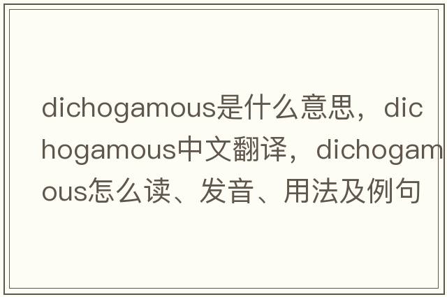 dichogamous是什么意思，dichogamous中文翻譯，dichogamous怎么讀、發(fā)音、用法及例句