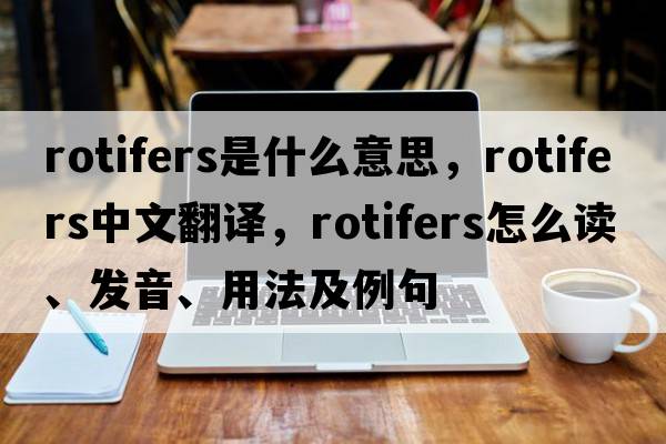 rotifers是什么意思，rotifers中文翻譯，rotifers怎么讀、發(fā)音、用法及例句