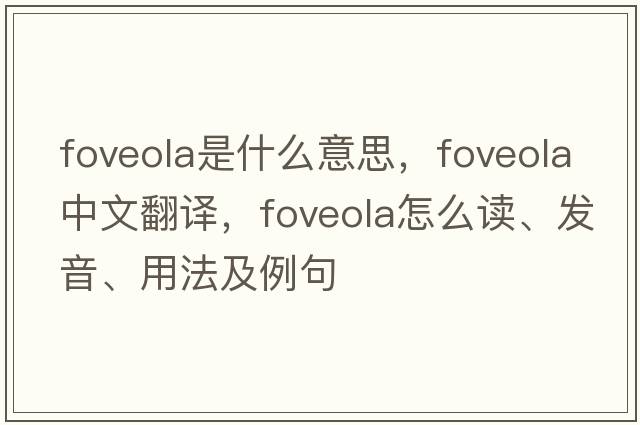 foveola是什么意思，foveola中文翻譯，foveola怎么讀、發(fā)音、用法及例句