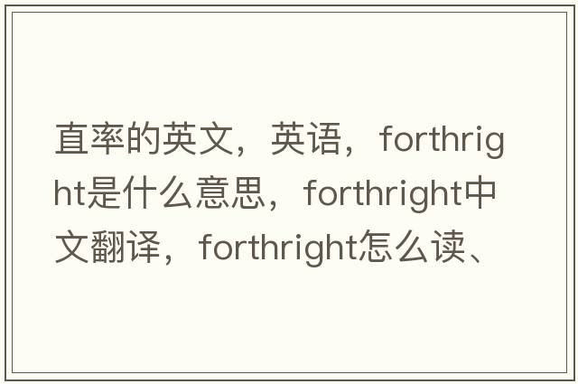 直率的英文，英語(yǔ)，forthright是什么意思，forthright中文翻譯，forthright怎么讀、發(fā)音、用法及例句