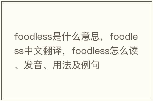 foodless是什么意思，foodless中文翻譯，foodless怎么讀、發(fā)音、用法及例句