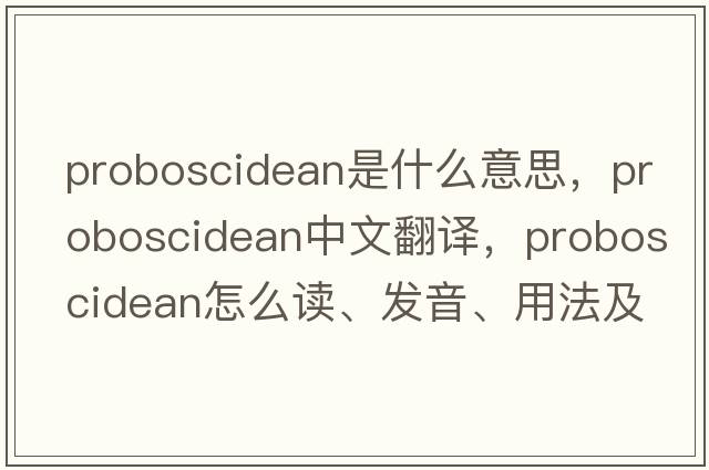 proboscidean是什么意思，proboscidean中文翻譯，proboscidean怎么讀、發(fā)音、用法及例句