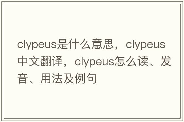 clypeus是什么意思，clypeus中文翻譯，clypeus怎么讀、發(fā)音、用法及例句