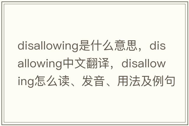 disallowing是什么意思，disallowing中文翻譯，disallowing怎么讀、發(fā)音、用法及例句