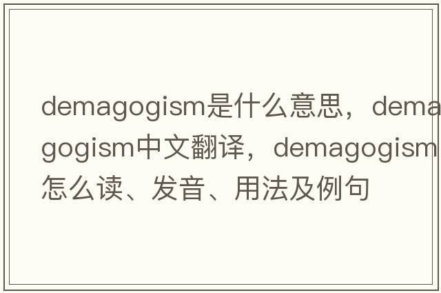 demagogism是什么意思，demagogism中文翻譯，demagogism怎么讀、發(fā)音、用法及例句