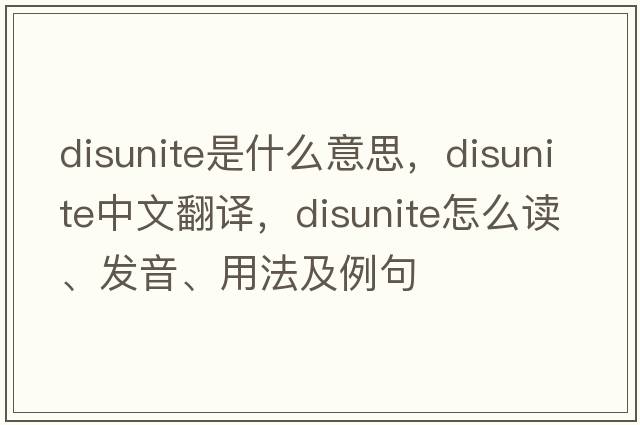 disunite是什么意思，disunite中文翻譯，disunite怎么讀、發(fā)音、用法及例句