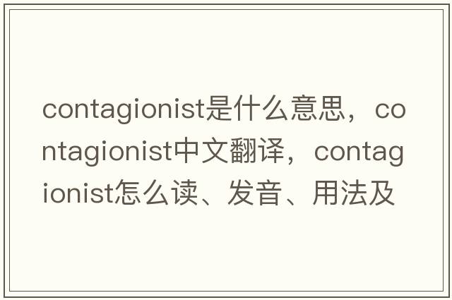 contagionist是什么意思，contagionist中文翻譯，contagionist怎么讀、發(fā)音、用法及例句