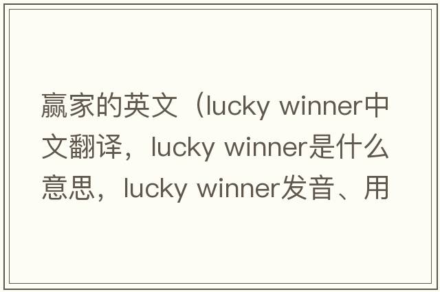 贏(yíng)家的英文（lucky winner中文翻譯，lucky winner是什么意思，lucky winner發(fā)音、用法及例句）