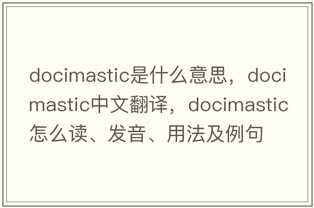 docimastic是什么意思，docimastic中文翻譯，docimastic怎么讀、發(fā)音、用法及例句