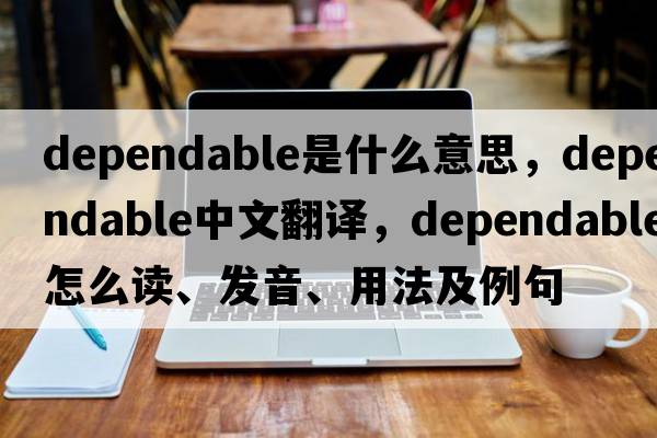 dependable是什么意思，dependable中文翻譯，dependable怎么讀、發(fā)音、用法及例句