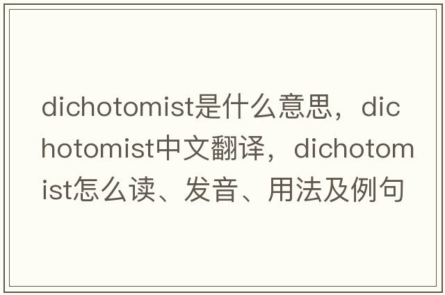 dichotomist是什么意思，dichotomist中文翻譯，dichotomist怎么讀、發(fā)音、用法及例句
