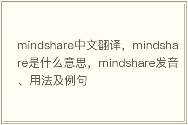 mindshare中文翻譯，mindshare是什么意思，mindshare發(fā)音、用法及例句