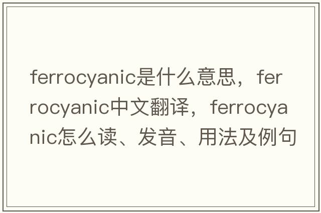ferrocyanic是什么意思，ferrocyanic中文翻譯，ferrocyanic怎么讀、發(fā)音、用法及例句