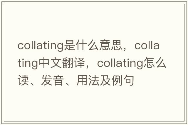 collating是什么意思，collating中文翻譯，collating怎么讀、發(fā)音、用法及例句