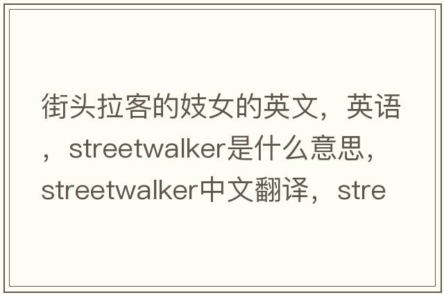 街頭拉客的妓女的英文，英語(yǔ)，streetwalker是什么意思，streetwalker中文翻譯，streetwalker怎么讀、發(fā)音、用法及例句