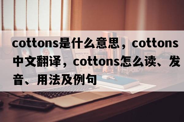 cottons是什么意思，cottons中文翻譯，cottons怎么讀、發(fā)音、用法及例句