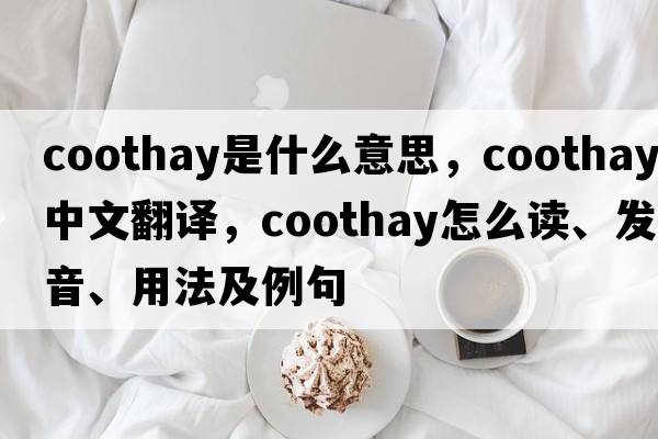 coothay是什么意思，coothay中文翻譯，coothay怎么讀、發(fā)音、用法及例句