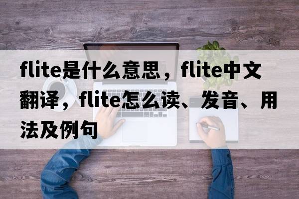 flite是什么意思，flite中文翻譯，flite怎么讀、發(fā)音、用法及例句