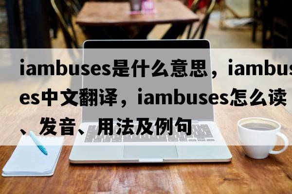 iambuses是什么意思，iambuses中文翻譯，iambuses怎么讀、發(fā)音、用法及例句