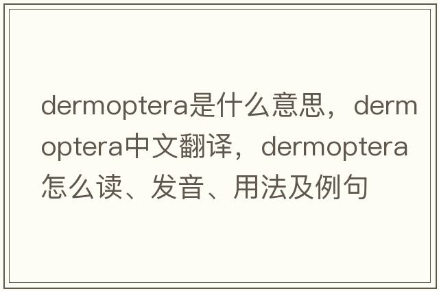 Dermoptera是什么意思，Dermoptera中文翻譯，Dermoptera怎么讀、發(fā)音、用法及例句
