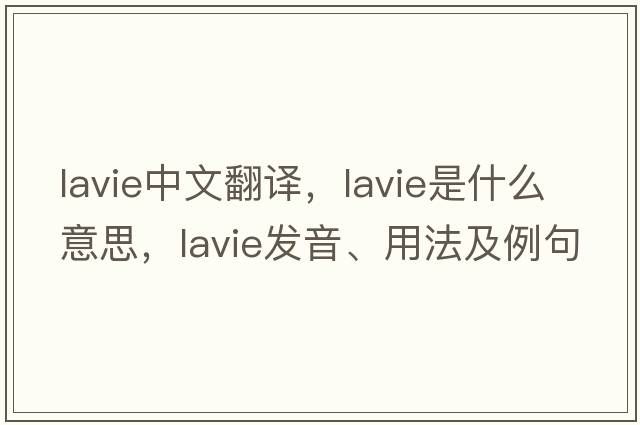 lavie中文翻譯，lavie是什么意思，lavie發(fā)音、用法及例句