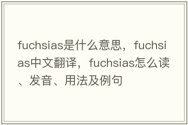 fuchsias是什么意思，fuchsias中文翻譯，fuchsias怎么讀、發(fā)音、用法及例句