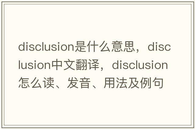 disclusion是什么意思，disclusion中文翻譯，disclusion怎么讀、發(fā)音、用法及例句