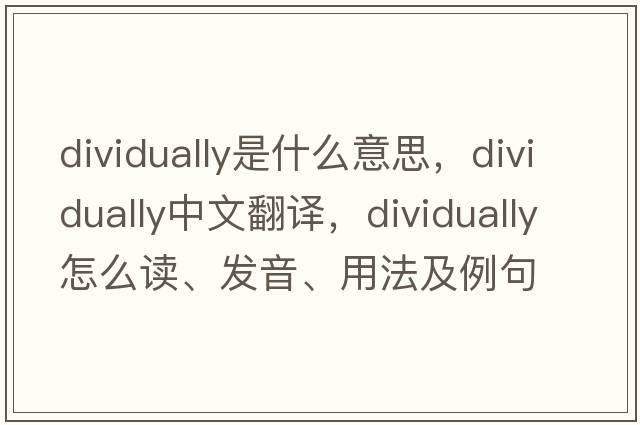 dividually是什么意思，dividually中文翻譯，dividually怎么讀、發(fā)音、用法及例句