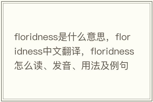 floridness是什么意思，floridness中文翻譯，floridness怎么讀、發(fā)音、用法及例句