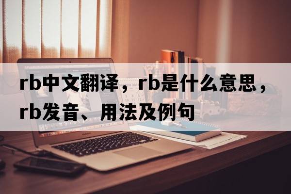 rb中文翻譯，rb是什么意思，rb發(fā)音、用法及例句