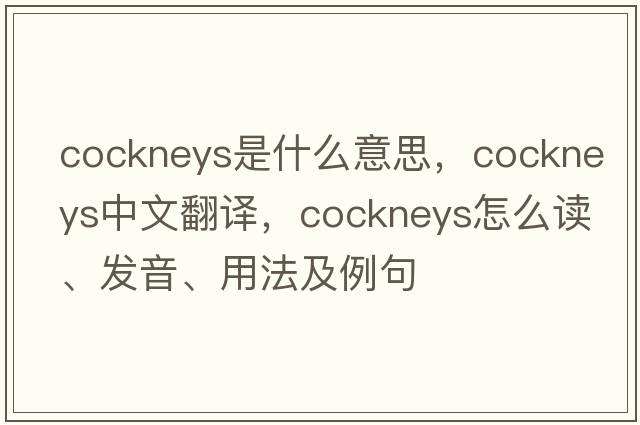 cockneys是什么意思，cockneys中文翻譯，cockneys怎么讀、發(fā)音、用法及例句