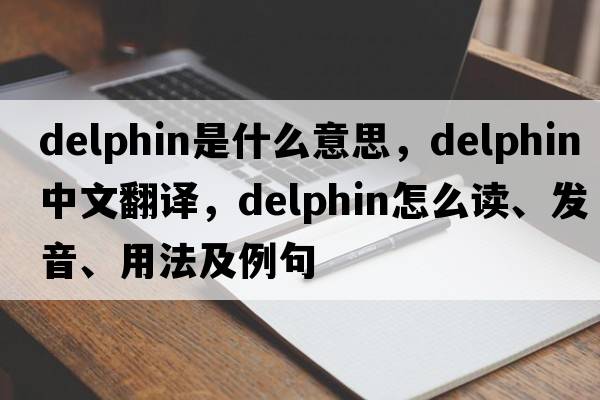 delphin是什么意思，delphin中文翻譯，delphin怎么讀、發(fā)音、用法及例句