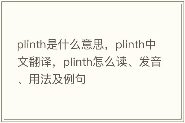 plinth是什么意思，plinth中文翻譯，plinth怎么讀、發(fā)音、用法及例句