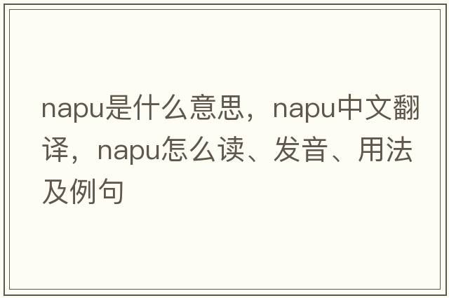 napu是什么意思，napu中文翻譯，napu怎么讀、發(fā)音、用法及例句