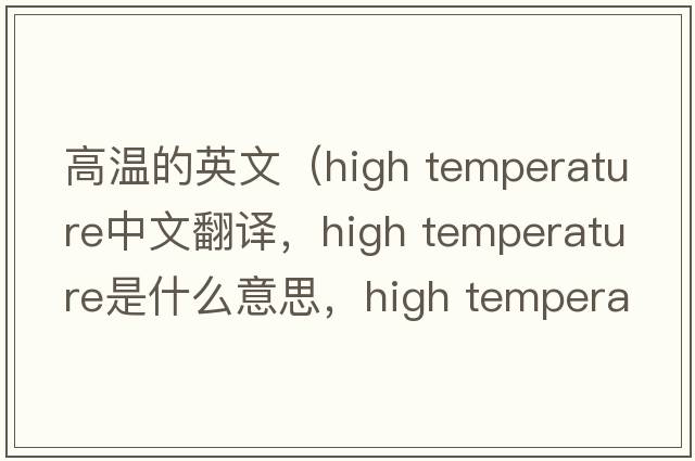高溫的英文（high temperature中文翻譯，high temperature是什么意思，high temperature發(fā)音、用法及例句）