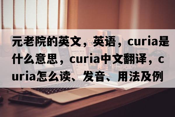 元老院的英文，英語(yǔ)，curia是什么意思，curia中文翻譯，curia怎么讀、發(fā)音、用法及例句