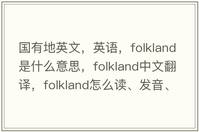 國有地英文，英語(yǔ)，folkland是什么意思，folkland中文翻譯，folkland怎么讀、發(fā)音、用法及例句