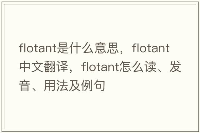 flotant是什么意思，flotant中文翻譯，flotant怎么讀、發(fā)音、用法及例句